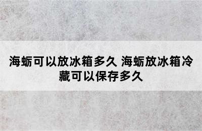 海蛎可以放冰箱多久 海蛎放冰箱冷藏可以保存多久